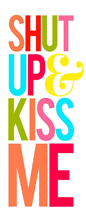 Shut Up and Kiss Me